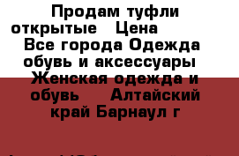 Продам туфли открытые › Цена ­ 4 500 - Все города Одежда, обувь и аксессуары » Женская одежда и обувь   . Алтайский край,Барнаул г.